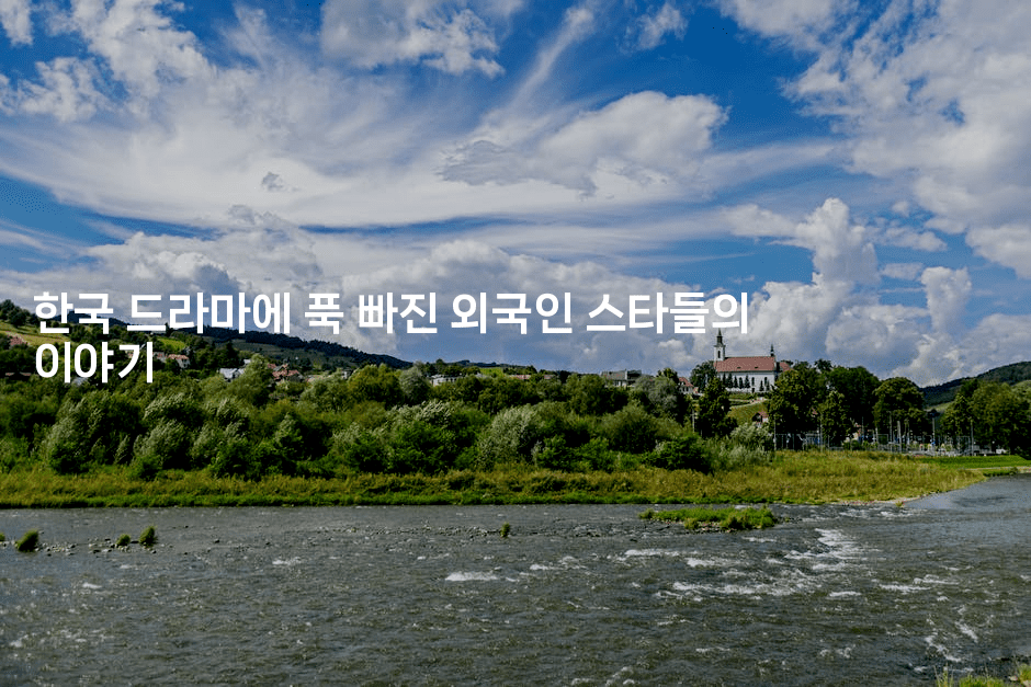 한국 드라마에 푹 빠진 외국인 스타들의 이야기
-별빛소리