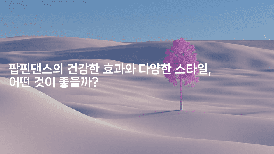 팝핀댄스의 건강한 효과와 다양한 스타일, 어떤 것이 좋을까?2-별빛소리