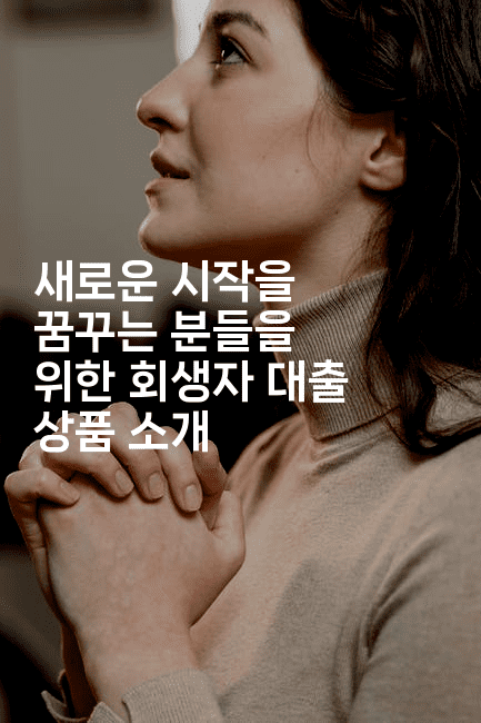 새로운 시작을 꿈꾸는 분들을 위한 회생자 대출 상품 소개-별빛소리